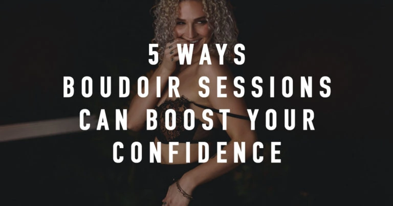 5 Ways Boudoir Sessions Can Boost Your Confidence