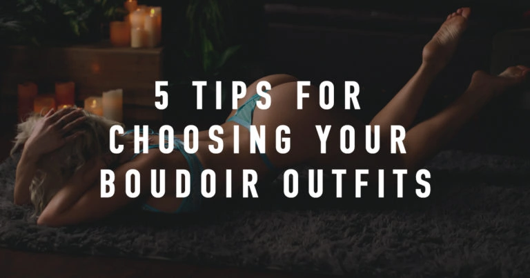 5 Tips For Choosing Your Boudoir Outfits