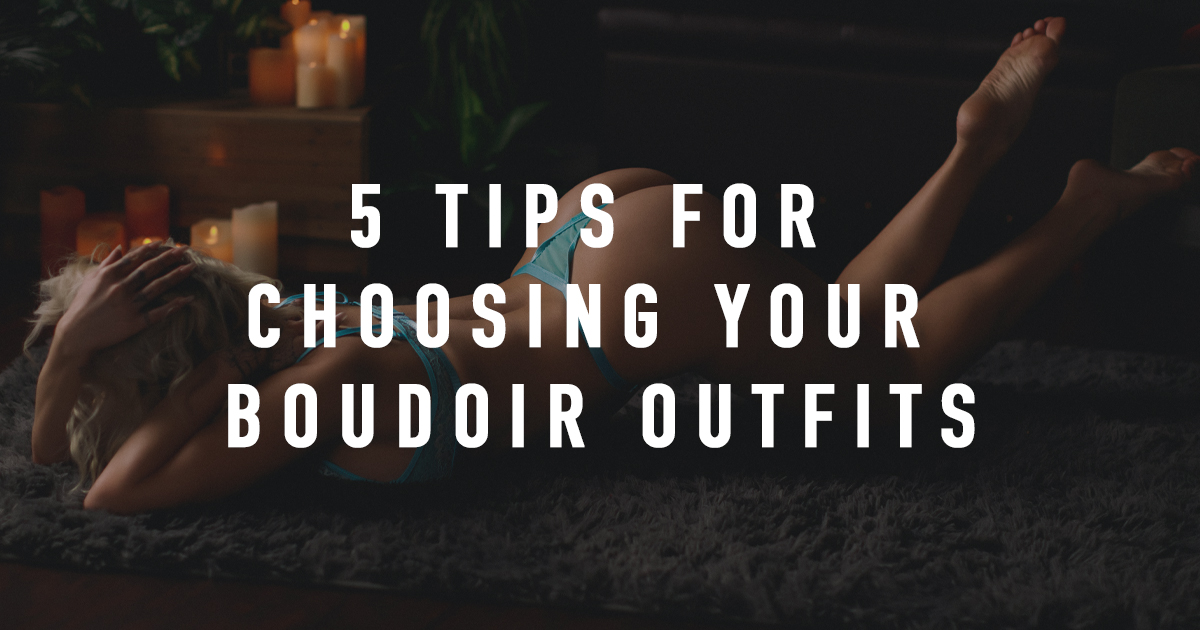 5 TIPS FOR CHOOSING YOUR BOUDOIR OUTFITS - featured image